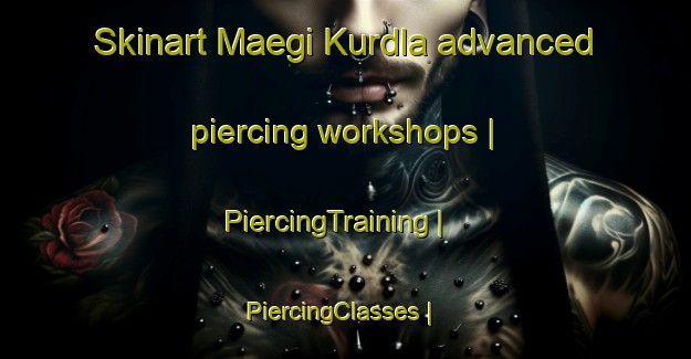 Skinart Maegi Kurdla advanced piercing workshops | PiercingTraining | PiercingClasses | SkinartTraining-Estonia